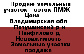 Продаю земельный участок 10соток ПМЖ. › Цена ­ 250 - Владимирская обл., Петушинский р-н, Панфилово д. Недвижимость » Земельные участки продажа   